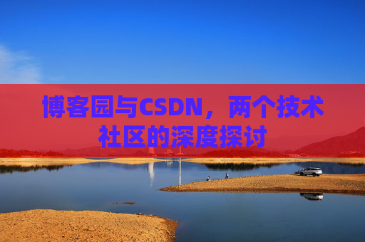 博客园与CSDN，两个技术社区的深度探讨